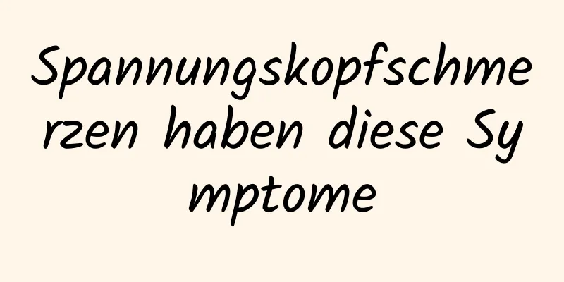 Spannungskopfschmerzen haben diese Symptome