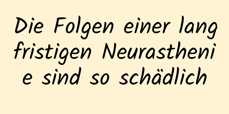 Die Folgen einer langfristigen Neurasthenie sind so schädlich