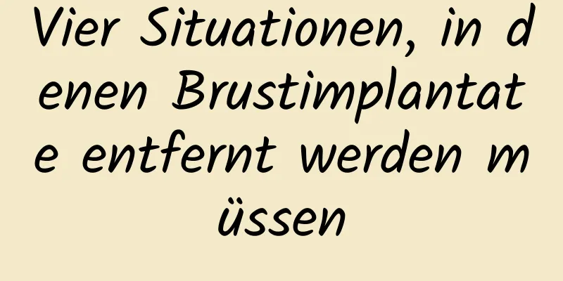 Vier Situationen, in denen Brustimplantate entfernt werden müssen