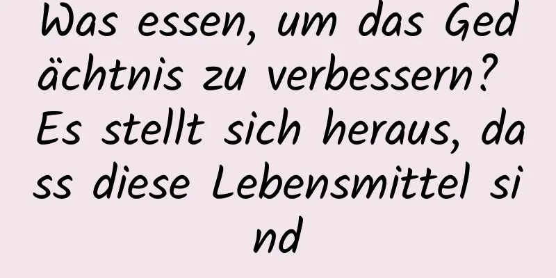 Was essen, um das Gedächtnis zu verbessern? Es stellt sich heraus, dass diese Lebensmittel sind