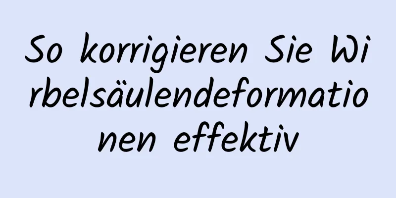 So korrigieren Sie Wirbelsäulendeformationen effektiv