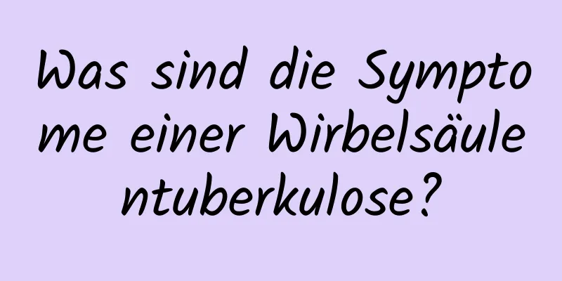 Was sind die Symptome einer Wirbelsäulentuberkulose?