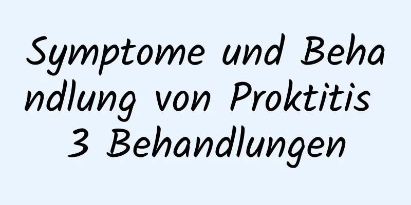 Symptome und Behandlung von Proktitis 3 Behandlungen