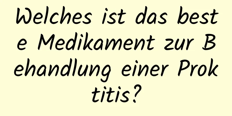 Welches ist das beste Medikament zur Behandlung einer Proktitis?