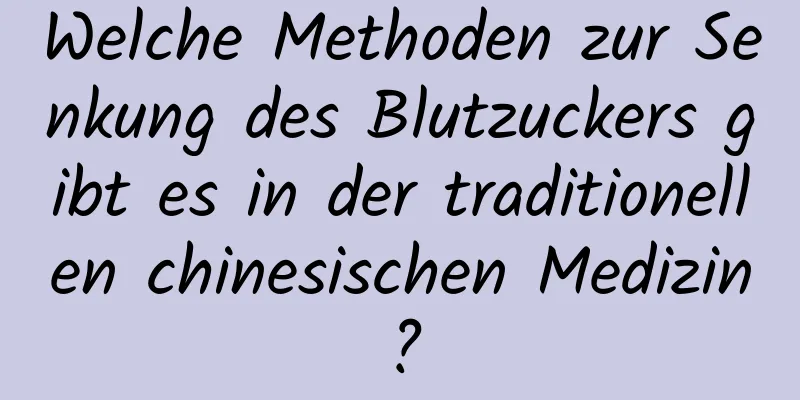 Welche Methoden zur Senkung des Blutzuckers gibt es in der traditionellen chinesischen Medizin?