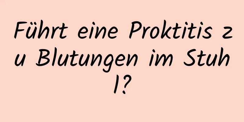 Führt eine Proktitis zu Blutungen im Stuhl?