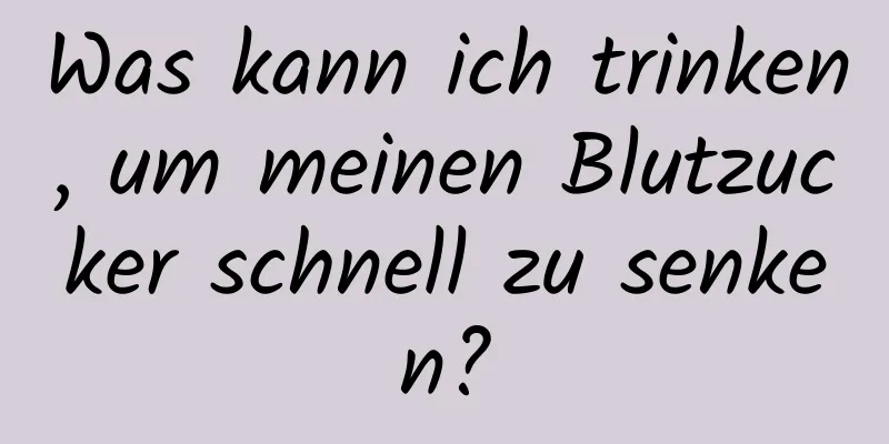 Was kann ich trinken, um meinen Blutzucker schnell zu senken?