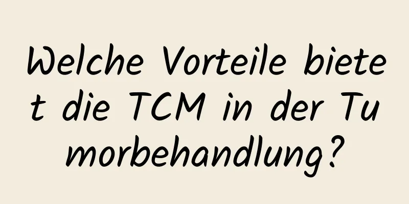 Welche Vorteile bietet die TCM in der Tumorbehandlung?