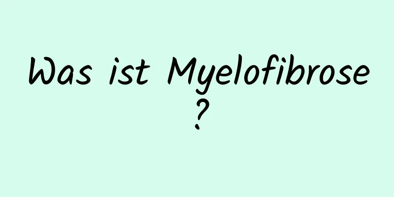 Was ist Myelofibrose?