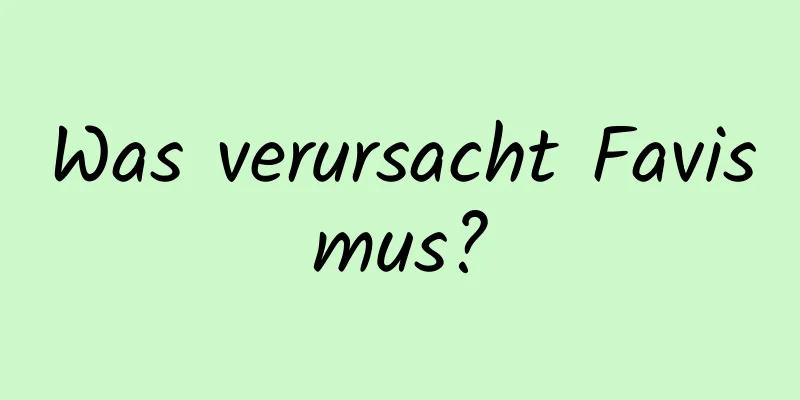 Was verursacht Favismus?