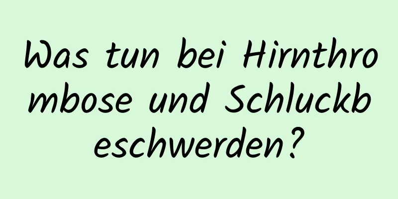 Was tun bei Hirnthrombose und Schluckbeschwerden?