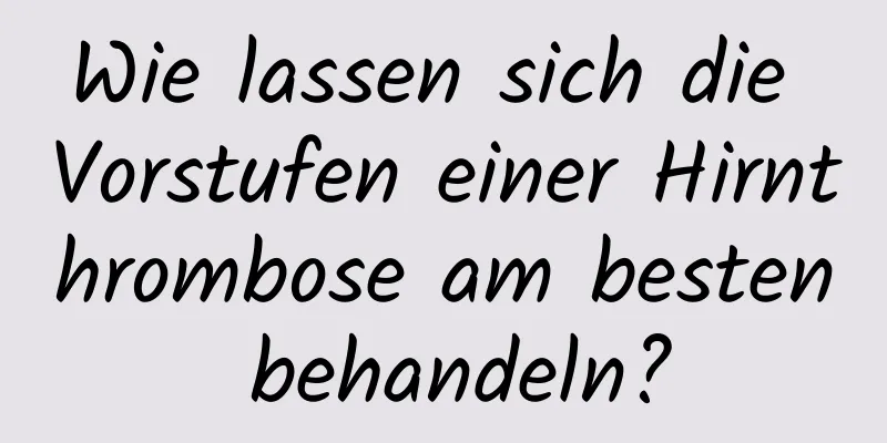 Wie lassen sich die Vorstufen einer Hirnthrombose am besten behandeln?