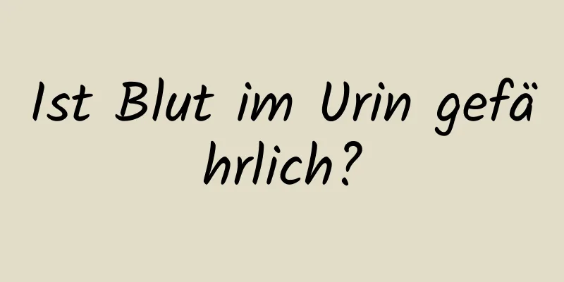 Ist Blut im Urin gefährlich?