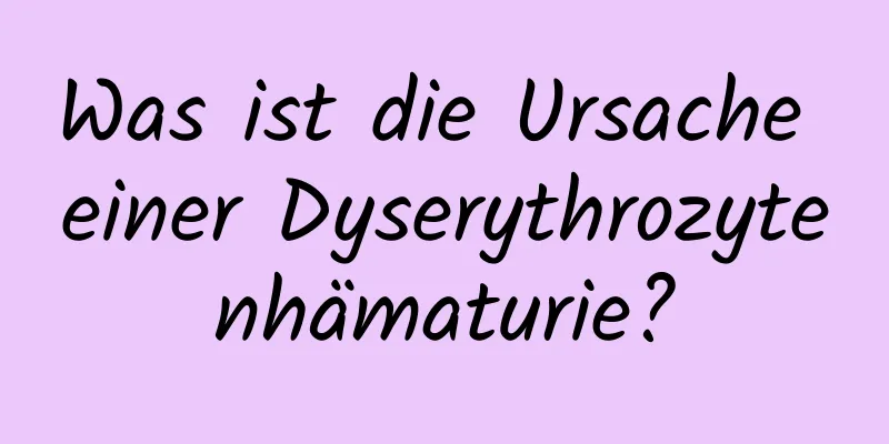 Was ist die Ursache einer Dyserythrozytenhämaturie?