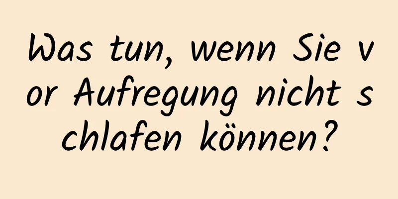 Was tun, wenn Sie vor Aufregung nicht schlafen können?