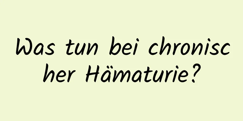 Was tun bei chronischer Hämaturie?