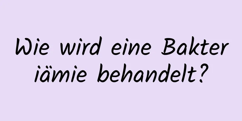 Wie wird eine Bakteriämie behandelt?