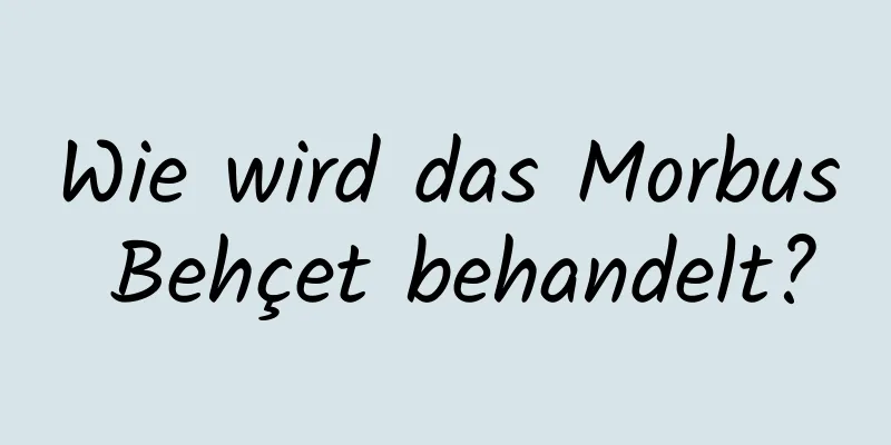 Wie wird das Morbus Behçet behandelt?