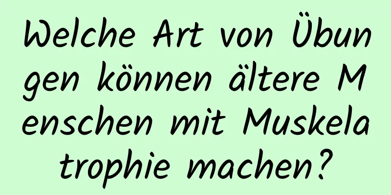 Welche Art von Übungen können ältere Menschen mit Muskelatrophie machen?