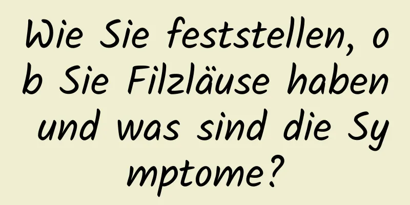 Wie Sie feststellen, ob Sie Filzläuse haben und was sind die Symptome?