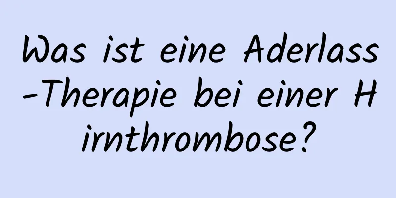 Was ist eine Aderlass-Therapie bei einer Hirnthrombose?