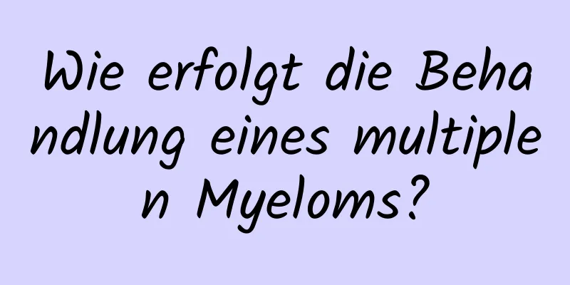 Wie erfolgt die Behandlung eines multiplen Myeloms?