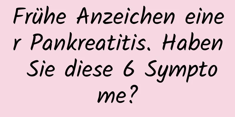 Frühe Anzeichen einer Pankreatitis. Haben Sie diese 6 Symptome?