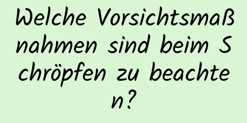 Welche Vorsichtsmaßnahmen sind beim Schröpfen zu beachten?