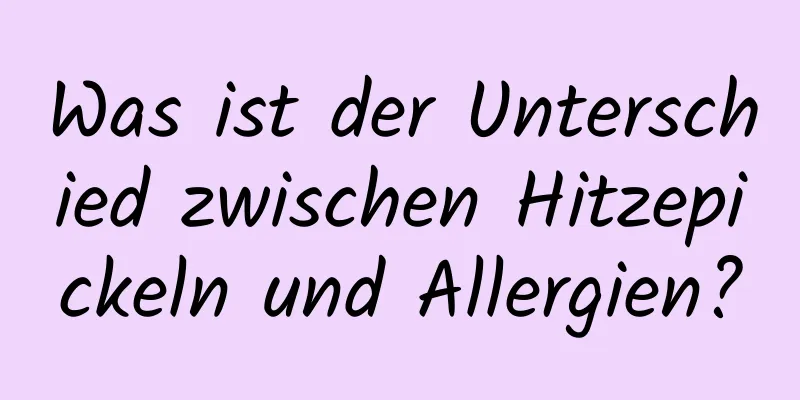 Was ist der Unterschied zwischen Hitzepickeln und Allergien?