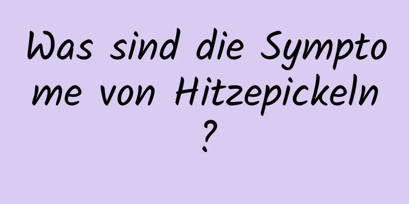 Was sind die Symptome von Hitzepickeln?