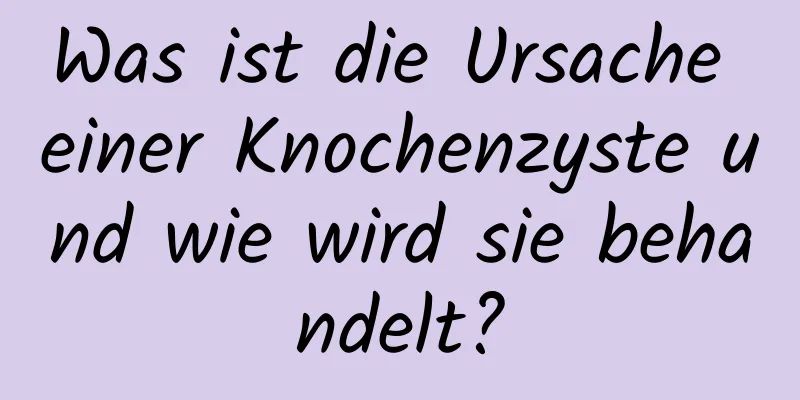 Was ist die Ursache einer Knochenzyste und wie wird sie behandelt?