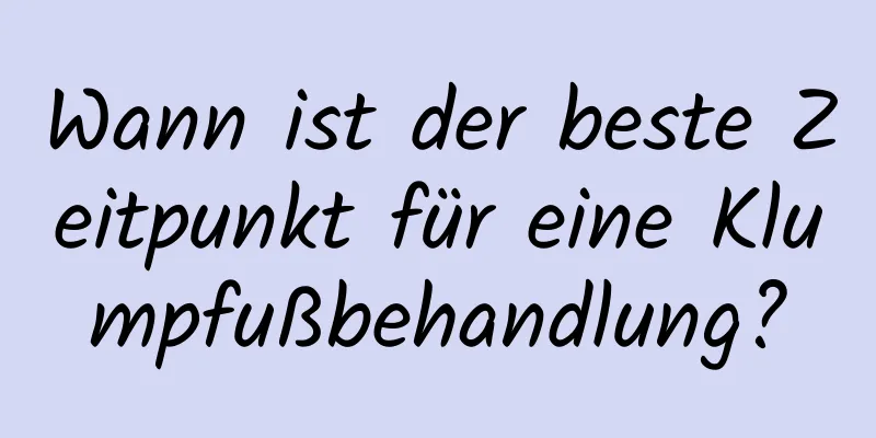 Wann ist der beste Zeitpunkt für eine Klumpfußbehandlung?