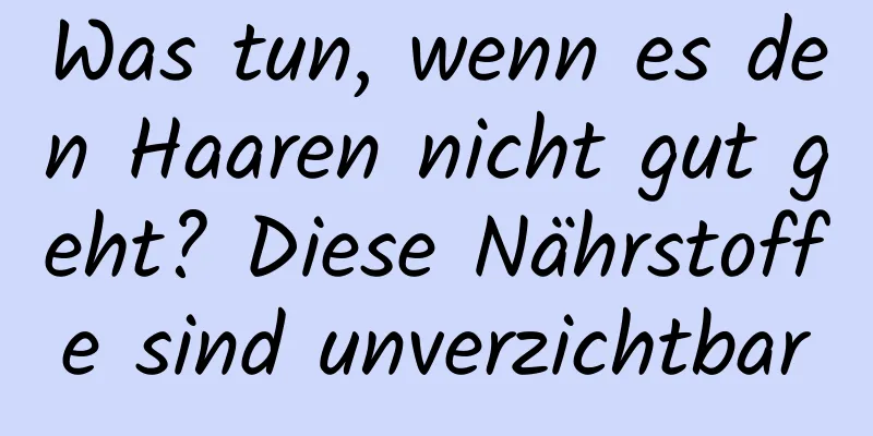 Was tun, wenn es den Haaren nicht gut geht? Diese Nährstoffe sind unverzichtbar