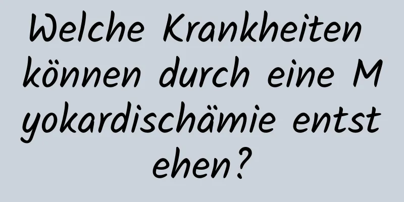 Welche Krankheiten können durch eine Myokardischämie entstehen?