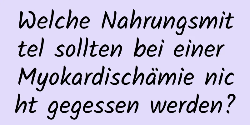 Welche Nahrungsmittel sollten bei einer Myokardischämie nicht gegessen werden?