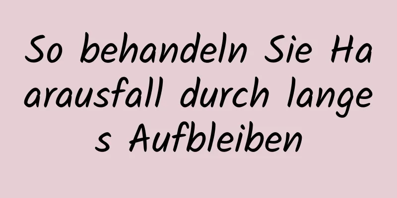 So behandeln Sie Haarausfall durch langes Aufbleiben