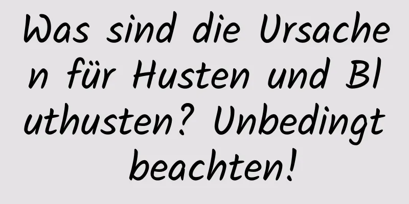 Was sind die Ursachen für Husten und Bluthusten? Unbedingt beachten!