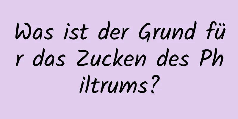 Was ist der Grund für das Zucken des Philtrums?