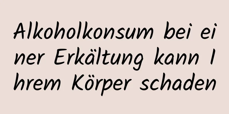 Alkoholkonsum bei einer Erkältung kann Ihrem Körper schaden