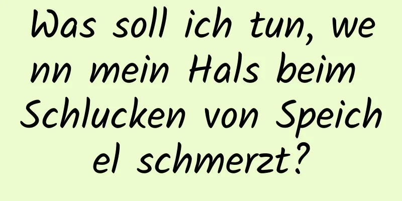 Was soll ich tun, wenn mein Hals beim Schlucken von Speichel schmerzt?