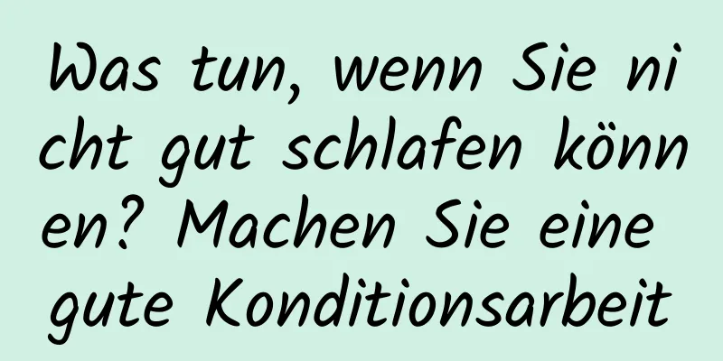 Was tun, wenn Sie nicht gut schlafen können? Machen Sie eine gute Konditionsarbeit