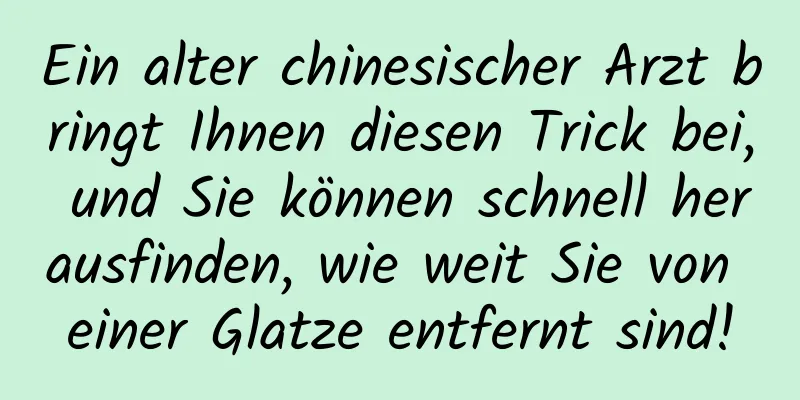 Ein alter chinesischer Arzt bringt Ihnen diesen Trick bei, und Sie können schnell herausfinden, wie weit Sie von einer Glatze entfernt sind!