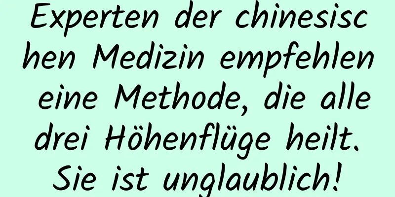 Experten der chinesischen Medizin empfehlen eine Methode, die alle drei Höhenflüge heilt. Sie ist unglaublich!