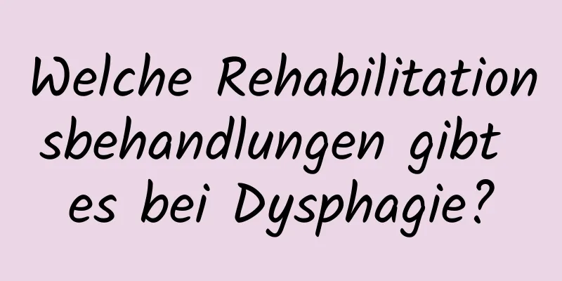 Welche Rehabilitationsbehandlungen gibt es bei Dysphagie?