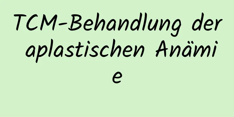 TCM-Behandlung der aplastischen Anämie