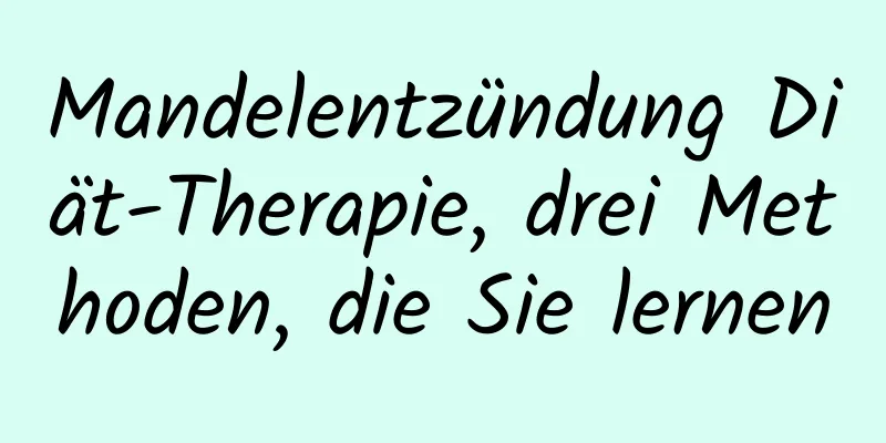 Mandelentzündung Diät-Therapie, drei Methoden, die Sie lernen