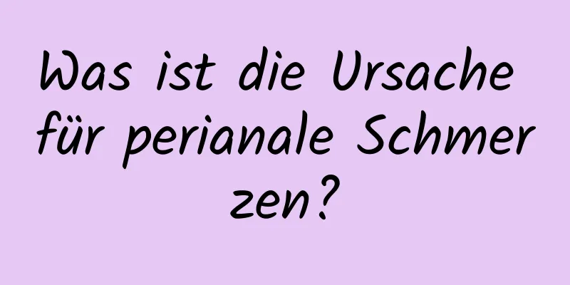 Was ist die Ursache für perianale Schmerzen?