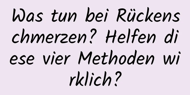 Was tun bei Rückenschmerzen? Helfen diese vier Methoden wirklich?