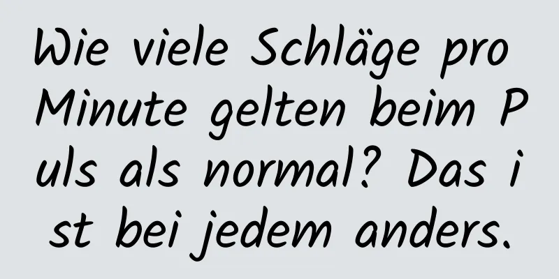 Wie viele Schläge pro Minute gelten beim Puls als normal? Das ist bei jedem anders.