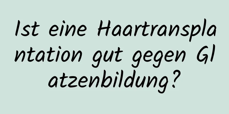 Ist eine Haartransplantation gut gegen Glatzenbildung?